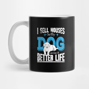 I sell houses so my dog can live a better life Mug